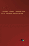 La Civilisation Japonaise. Conf?rences faites ? l'?cole sp?ciale des Langues Orientales.