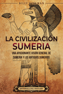 La civilizacin sumeria: Una apasionante visin general de Sumeria y los antiguos sumerios