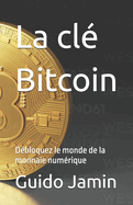 La cl Bitcoin: Dbloquez le monde de la monnaie numrique