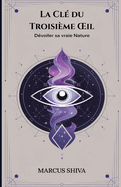 La Cl? du Troisi?me OEil: D?voiler sa vraie nature
