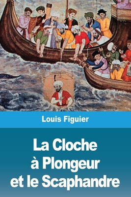 La Cloche a Plongeur Et Le Scaphandre - Figuier, Louis