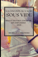La Coccin al Vaco Sous-Vide 2021 (Sous Vide Cookbook 2021 Spanish Edition): Recetas Para Cocinar Sin Esfuerzo