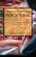 La Coccin al Vaco Sous-Vide 2021 (Sous Vide Cookbook 2021 Spanish Edition): Recetas Sin Esfuerzo de Todos Los Tiempos