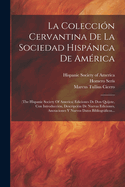 La Coleccin Cervantina De La Sociedad Hispnica De Amrica: (the Hispanic Society Of America) Ediciones De Don Quijote, Con Introduccin, Descripcin De Nuevas Ediciones, Anotaciones Y Nuevos Datos Bibliogrficos...