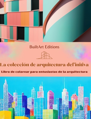 La colecci?n de arquitectura definitiva - Libro de colorear para entusiastas de la arquitectura: Edificios singulares del mundo - Editions, Builtart