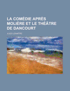 La Comedie Apres Moliere Et Le Theatre de Dancourt