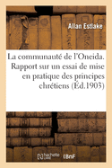 La Communaut? de l'Oneida. Rapport Sur Un Essai de Mise En Pratique Des Principes Chr?tiens: Du D?sint?ressement Et de l'Am?lioration Scientifique de la Race Humaine