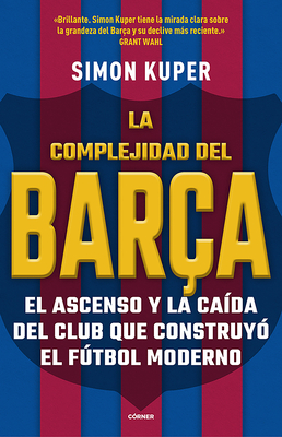 La Complejidad del Bar?a / The Barcelona Complex: Lionel Messi and the Making an D Unmaking of the World's Greatest Soccer Club - Kuper, Simon