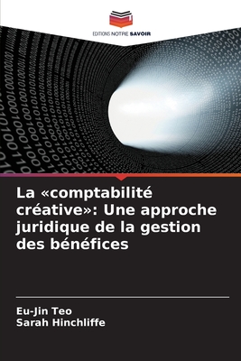 La comptabilit? cr?ative: Une approche juridique de la gestion des b?n?fices - Teo, Eu-Jin, and Hinchliffe, Sarah