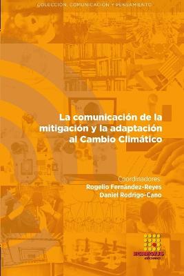 La comunicaci?n de la mitigaci?n y la adaptaci?n al Cambio Climtico - Rodrigo-Cano, Daniel, and Rodr?guez Sousa, Antonio Alberto, and Fernndez-Reyes, Rogelio