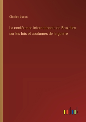 La Conf?rence Internationale de Bruxelles Sur Les Lois Et Coutumes de la Guerre - Lucas, Charles