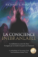 La conscience in?branlable: La m?ditation au coeur du chaos, Enseign?e par un ma?tre de quatre arts Samoura?