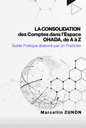 La Consolidation des Comptes dans l'Espace OHADA, de A  Z: Guide Pratique labor par un Praticien