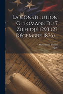 La Constitution Ottomane Du 7 Zilhidj 1293 (23 Dcembre 1876)...