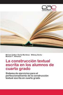 La construcci?n textual escrita en los alumnos de cuarto grado - Dorta Mart?nez, Miriam Esther, and Dorta, Mileisy, and Almanza, Manuel T