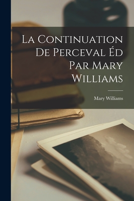 La Continuation de Perceval ?d Par Mary Williams - Williams, Mary