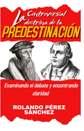 La Controversial Doctrina de la Predestinaci?n: Examinando el Debate, encontrando claridad