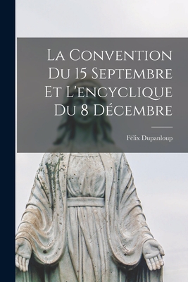 La Convention Du 15 Septembre Et L'encyclique Du 8 Dcembre - Dupanloup, Flix