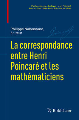 La Correspondance Entre Henri Poincar? Et Les Math?maticiens - Nabonnand, Philippe (Editor), and Bruneau, Olivier (Editor), and Gray, Jeremy J (Editor)