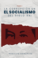 La Corrupci?n en el Socialismo del Siglo XXI: Tomo I