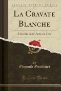 La Cravate Blanche: Comdie En Un Acte, En Vers (Classic Reprint)