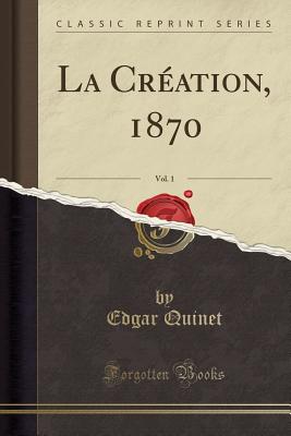 La Creation, 1870, Vol. 1 (Classic Reprint) - Quinet, Edgar