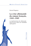 La Crise Allemande Du Roman Franais, 1945-1949: La Reprsentation Des Allemands Dans Les Best-Sellers de l'Immdiat Aprs-Guerre