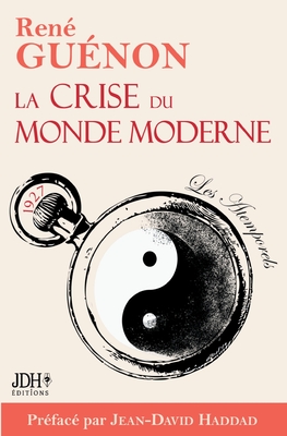 La crise du monde moderne de Ren? Gu?non: ?dition 2022 - Pr?face et analyse de Jean-David Haddad - Haddad, Jean-David, and Gu?non, Ren?