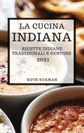 La Cucina Indiana 2021 (Indian Cookbook 2021 Italian Edition): Ricette Indiane Tradizionali E Gustose
