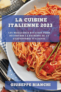 La Cuisine Italienne 2023: Les meilleures recettes pour d?couvrir la richesse de la gastronomie italienne