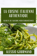 La Cuisine Italienne Authentique: Secrets de Saveurs Mditerranennes