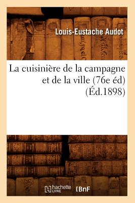 La Cuisini?re de la Campagne Et de la Ville (76e ?d) (?d.1898) - Audot, Louis-Eustache