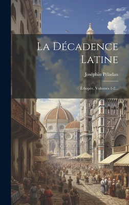 La D?cadence Latine: ?thop?e, Volumes 1-2... - Peladan, Josephin