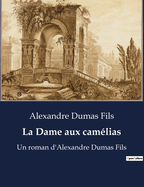 La Dame aux cam?lias: Un roman d'Alexandre Dumas Fils