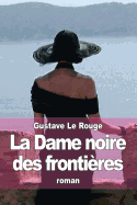 La Dame Noire Des Frontieres: Les Aventures de Robert Delangle, Correspondant de Guerre