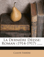 La Derniere Deesse: Roman (1914-1917) ......