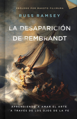 La Desaparici?n de Rembrandt: Aprendiendo a Amar El Arte a Trav?s de Los Ojos de la Fe - Ramsey, Russ