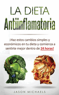 La Dieta Antiinflamatoria: Haz estos cambios simples y econmicos en tu dieta y comienza a sentirte mejor dentro de 24 horas! (Libro en Espanol/Anti-Inflammatory Diet Spanish Book Version)
