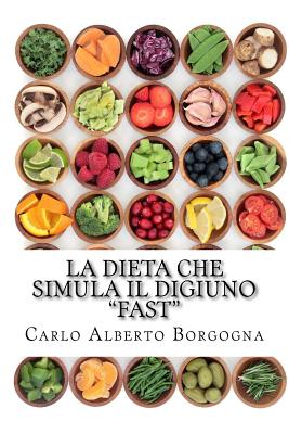 La Dieta Che Simula Il Digiuno - Fast: Ricette E Dosi Precise Per 4 Menu Di 5 Giorni - Borgogna, Carlo Alberto