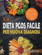 La Dieta PCOS Facile per Nuova Diagnosi: Ricette senza complicazioni per donne con sindrome dell'ovaio policistico con la dieta per l'insulino-resistenza