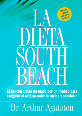 La Dieta South Beach: El Delicioso Plan Disenado Por un Medico Para Asegurar el Adelgazamiento Rapido y Saludable - Agatston, Arthur