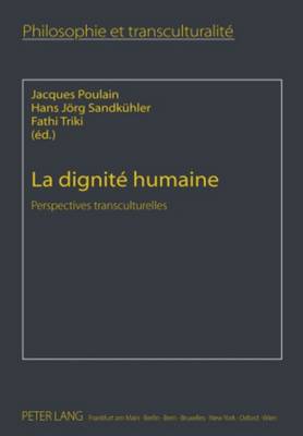 La Dignit? Humaine: Perspectives Transculturelles - Poulain, Jacques (Editor), and Sandk?hler, Hans Jrg (Editor), and Triki, Fathi (Editor)