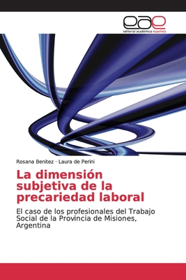 La dimensi?n subjetiva de la precariedad laboral - Benitez, Rosana, and de Perini, Laura