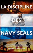 La Discipline Des Navy Seals: Comment d?velopper la mentalit?, la volont? et l'autodiscipline des forces sp?ciales les plus redout?es au monde