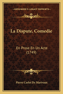 La Dispute, Comedie: En Prose En Un Acte (1749)