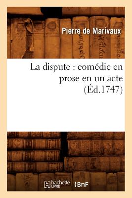La Dispute: Comedie En Prose En Un Acte (Ed.1747) - de Marivaux, Pierre