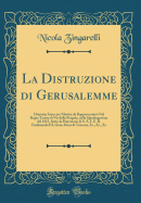 La Distruzione Di Gerusalemme: Dramma Sacro Per Musica Da Rappresentarsi Nel Regio Teatro Di Via Della Pergola, Nella Quadragesima del 1815, Sotto La Protezione Di S. A. i. e. R. Ferdinando III, Gran-Duca Di Toscana, Ec., Ec., EC (Classic Reprint)