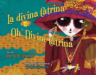 La Divina Catrina / Oh, Divine Catrina - De Alvarado, Aracely, and Navarro, Claudia (Illustrator)