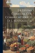 La Divina Comedia, Col Comm. Cattolico Di L. Bennassuti...