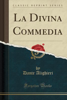 La Divina Commedia (Classic Reprint) - Alighieri, Dante